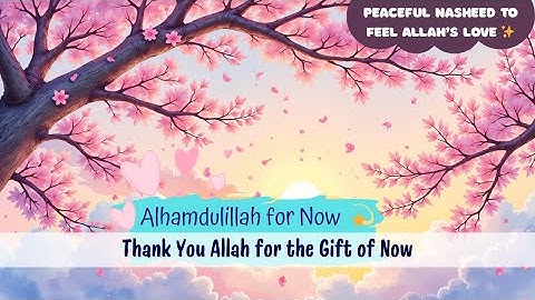Alhamdulillah for Now 🌸 | Peaceful Islamic Gratitude Song| Gift of Now