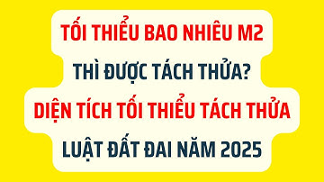 Tối Thiểu Bao Nhiêu M2 Thì Được Tách Thửa? Diện Tích Tối Thiểu Tách Thửa Mới Nhất 2025