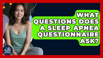 What Questions Does A Sleep Apnea Questionnaire Ask? - Sleep Apnea Support Network