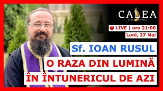 🔴 LIVE #802 - Sf. IOAN RUSUL O RAZA DIN LUMINĂ ÎN ÎNTUNERICUL DE AZI || Pr. IACHINT