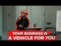 Your Business Is A Vehicle For You