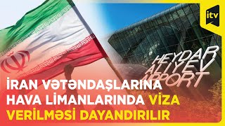 Azərbaycan İran Vətəndaşlarına Beynəlxalq Hava Limanlarında Viza Verilməsini Dayandırır