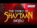 THE STORY OF SHAYTAAN (DEVIL)