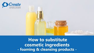 How to substitute cosmetic ingredients – foaming & cleansing products