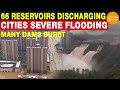 66 Reservoirs Discharging; Cities Severe Flooding | Many Dams Burst