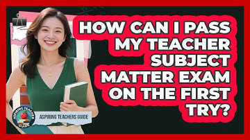 How Can I Pass My Teacher Subject Matter Exam On The First Try? - Aspiring Teacher Guide