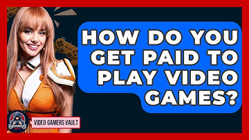 How Do You Get Paid To Play Video Games? - Video Gamers Vault