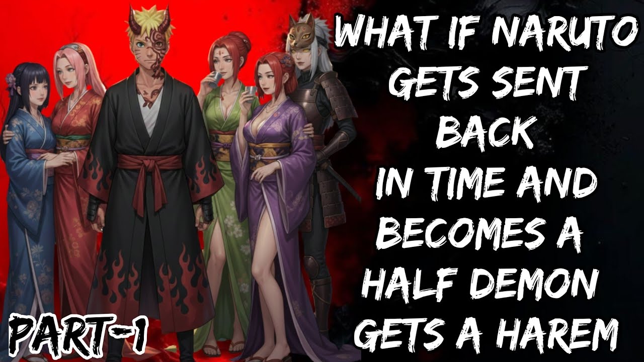 What If Naruto Gets Sent Back In Time And Becomes A Half Demon Gets A Harem Part/1@NarutoNexus2.0 