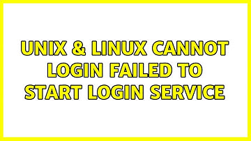 Unix & Linux: Cannot login: Failed to start Login Service (3 Solutions!!)