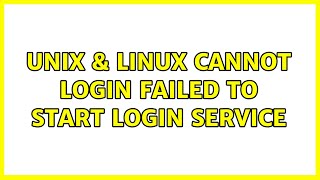 Unix & Linux: Cannot login: Failed to start Login Service (3 Solutions!!)