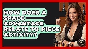 How Does A Space Advantage Relate To Piece Activity? - The Chess Codex