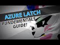 AZURE LATCH | FUNDEMENTALS GUIDE!