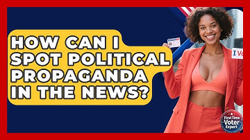 How Can I Spot Political Propaganda In The News? - First Time Voter Expert