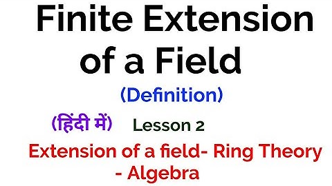 Finite Extension of a field - Definition -Extenuation of a field- Lesson 2