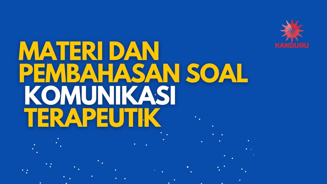 MATERI DAN PEMBAHASAN SOAL KOMUNIKASI TERAPEUTIK