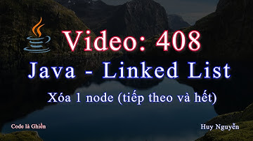 408 - Java - Linked List - Danh sách liên kết - Xóa node (tiếp theo và hết)