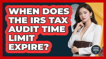 When Does The IRS Tax Audit Time Limit Expire? - Avoiding Common Legal Mistakes