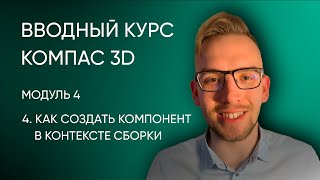 Вводный курс Компас-3D. Модуль 4. Урок 4 - Как создать компонент в контексте сборки