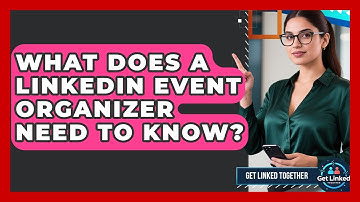 What Does A LinkedIn Event Organizer Need To Know? - Get Linked Together