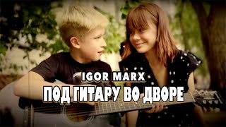Igor Marx - Под гитару во дворе