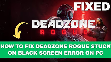 How To Fix Deadzone Rogue Stuck on Black Screen Error On PC
