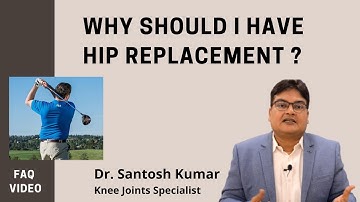 Why should I have hip replacement surgery ? Hip Replacement in Kolkata India - By Dr Santosh Kumar