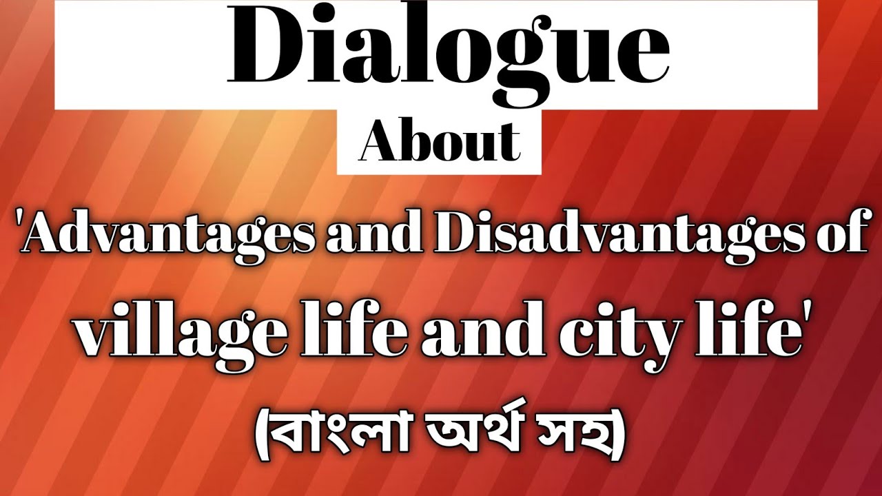 Write A Dialogue About Advantage And Disadvantages Of Village Life And Write A Dialogue About Advantage And Disadvantages Of Village Life And