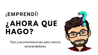 Emprendí, ¿ahora que hago?, tips y recomendaciones para nuevos emprendedores