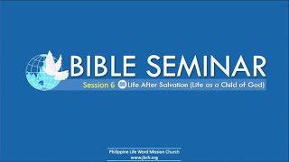 Bible Seminar Session 6 - Life After Salvation (Life as a Child of God)