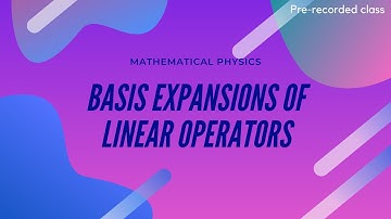 Lecture on 22 Feb 2021 | Basis expansions of linear operators | Mathematical Physics | PSMP0022