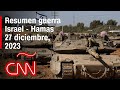 Resumen en video de la guerra Israel - Hamas: noticias del 27 de diciembre de 2023