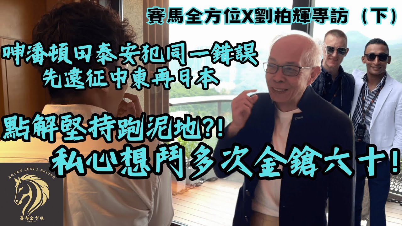 賽馬全方位專訪劉栢輝（下）-  遠征中東前的操練備戰策略｜季尾會再戰日本，不爭三冠馬王的原因｜翻睇潘頓田泰安跑「浪漫勇士」衰同一樣野！