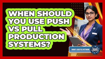 When Should You Use Push Vs Pull Production Systems? - Smart Logistics Network