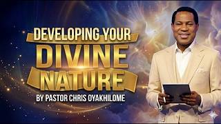 DEVELOPING YOUR DIVINE NATURE || PASTOR CHRIS OYAKHILOME