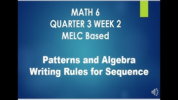 MATH 6 QUARTER 3 WEEK 2  PATTERNS AND ALGEBRA WRITING RULES FOR SEQUENCE