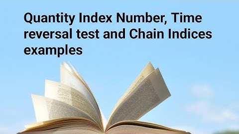 Quantity index number, time reversal test and chain indices examples dr shahid kamal book