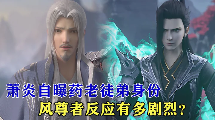 鬥破蒼穹：蕭炎自曝藥老徒弟的身份，風尊者的反應有多劇烈？ - 天天要聞