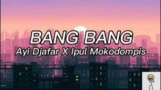 BANG BANG _IPUL MOKODOMPIS