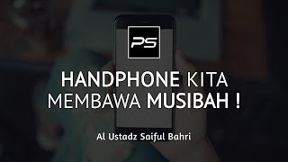 Handphone Kita Membawa Musibah - Al Ustadz Saiful Bahri