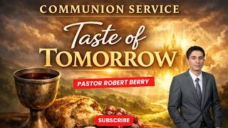 Taste of Tomorrow - Pastor Robert Berry [Communion Service]