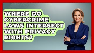 Where Do Cybercrime Laws Intersect With Privacy Rights - AI and Technology Law