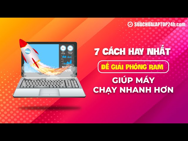 7 cách giải phóng RAM dễ dàng và hiệu quả nhất giúp máy chạy nhanh hơn