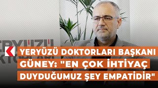 Yeryüzü Doktorları Başkanı Güney En Çok Ihtiyaç Duyduğumuz Şey Empatidir