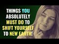 Things You Absolutely Must Do to Shift Yourself to New Earth! | Spirituality | Chosen Ones