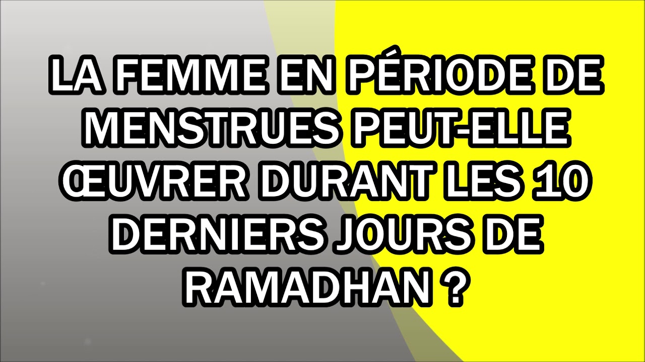 La femme en période de menstrues peut-elle œuvrer durant les 10 derniers jours de Ramadhan ?