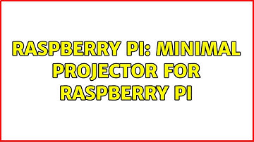 Raspberry Pi: Minimal projector for Raspberry Pi