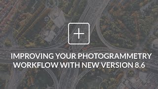 Improving your Photogrammetric Workflow with New Version 8.6