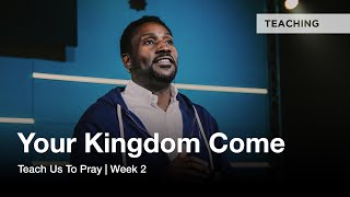 Teach Us to Pray | Your Kingdom Come