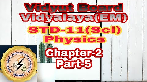 821.Std11, Physics, Chapter-2, Part-5 | Vidyut Board Vidyalaya | BHAGYESH THAKKAR