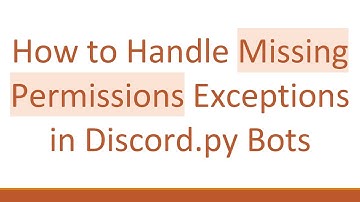 How to Handle Missing Permissions Exceptions in Discord.py Bots
